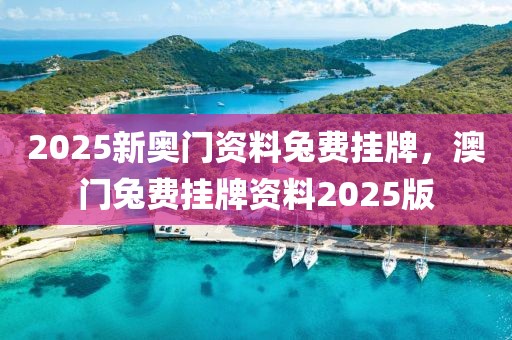 2025新奧門資料兔費掛牌，澳門兔費掛牌資料2025版