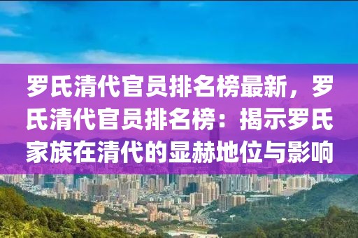 羅氏清代官員排名榜最新，羅氏清代官員排名榜：揭示羅氏家族在清代的顯赫地位與影響