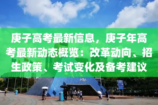 庚子高考最新信息，庚子年高考最新動態概覽：改革動向、招生政策、考試變化及備考建議
