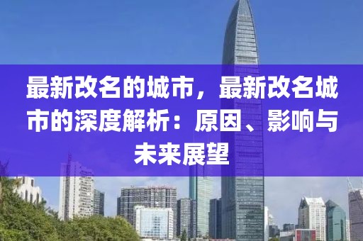 最新改名的城市，最新改名城市的深度解析：原因、影響與未來展望
