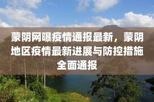 蒙陰網(wǎng)曝疫情通報(bào)最新，蒙陰地區(qū)疫情最新進(jìn)展與防控措施全面通報(bào)