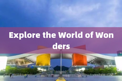 Explore the World of Wonders
