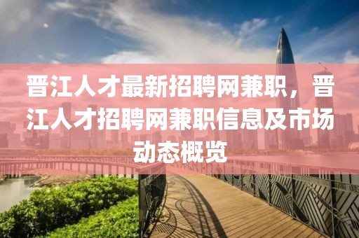 晉江人才最新招聘網(wǎng)兼職，晉江人才招聘網(wǎng)兼職信息及市場動態(tài)概覽
