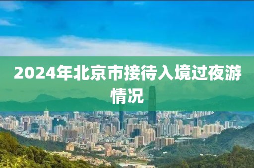 2024年北京市接待入境過夜游情況