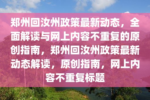 鄭州回汝州政策最新動態，全面解讀與網上內容不重復的原創指南，鄭州回汝州政策最新動態解讀，原創指南，網上內容不重復標題