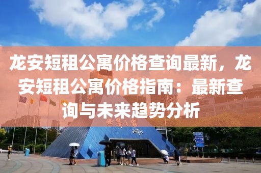 龍安短租公寓價格查詢最新，龍安短租公寓價格指南：最新查詢與未來趨勢分析