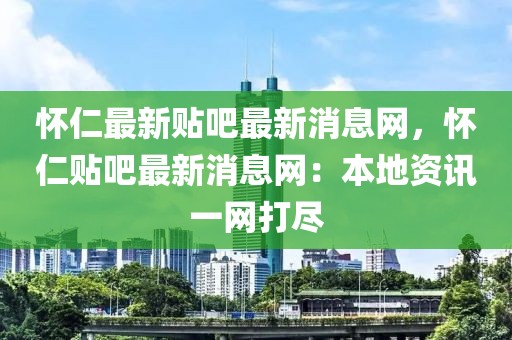 懷仁最新貼吧最新消息網，懷仁貼吧最新消息網：本地資訊一網打盡