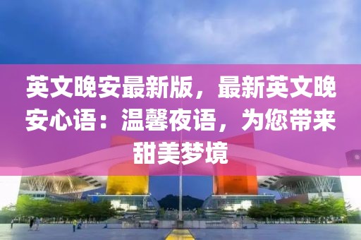 英文晚安最新版，最新英文晚安心語：溫馨夜語，為您帶來甜美夢境