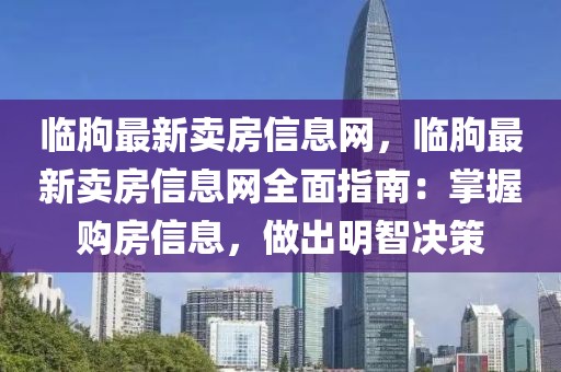 臨朐最新賣房信息網，臨朐最新賣房信息網全面指南：掌握購房信息，做出明智決策