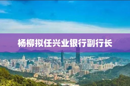 楊柳擬任興業銀行副行長