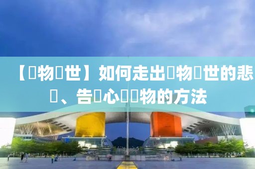 【寵物離世】如何走出寵物離世的悲傷、告別心愛寵物的方法