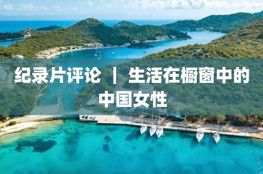 紀錄片評論 ｜ 生活在櫥窗中的中國女性