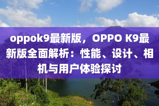 oppok9最新版，OPPO K9最新版全面解析：性能、設計、相機與用戶體驗探討