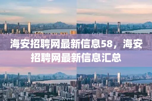 海安招聘網最新信息58，海安招聘網最新信息匯總