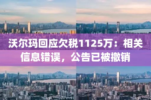 沃爾瑪回應(yīng)欠稅1125萬：相關(guān)信息錯誤，公告已被撤銷