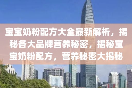 寶寶奶粉配方大全最新解析，揭秘各大品牌營養(yǎng)秘密，揭秘寶寶奶粉配方，營養(yǎng)秘密大揭秘