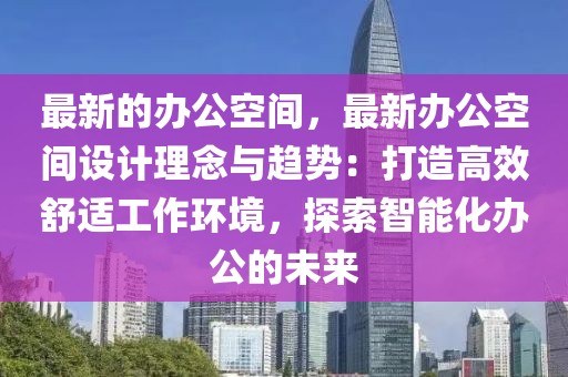 最新的辦公空間，最新辦公空間設計理念與趨勢：打造高效舒適工作環境，探索智能化辦公的未來