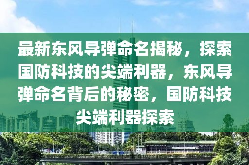 最新東風導彈命名揭秘，探索國防科技的尖端利器，東風導彈命名背后的秘密，國防科技尖端利器探索