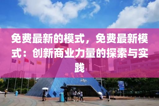 免費最新的模式，免費最新模式：創新商業力量的探索與實踐