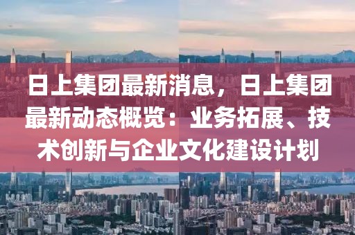 日上集團最新消息，日上集團最新動態概覽：業務拓展、技術創新與企業文化建設計劃