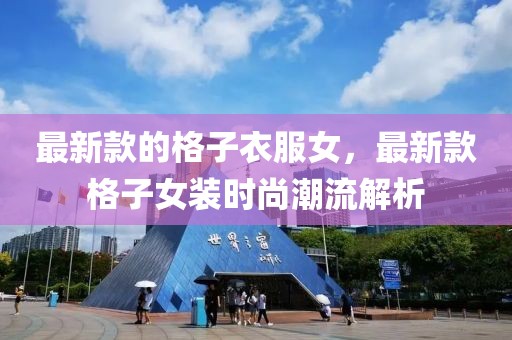 最新款的格子衣服女，最新款格子女裝時(shí)尚潮流解析