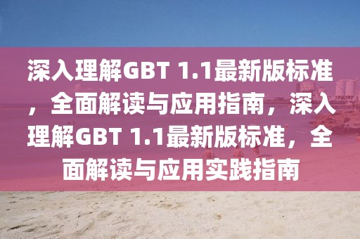 深入理解GBT 1.1最新版標(biāo)準(zhǔn)，全面解讀與應(yīng)用指南，深入理解GBT 1.1最新版標(biāo)準(zhǔn)，全面解讀與應(yīng)用實(shí)踐指南