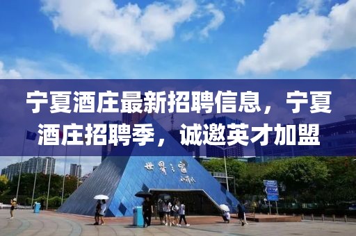 寧夏酒莊最新招聘信息，寧夏酒莊招聘季，誠邀英才加盟