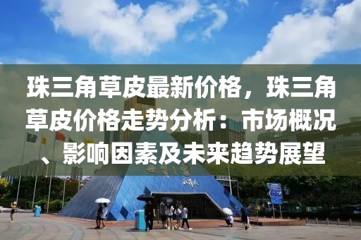 珠三角草皮最新價格，珠三角草皮價格走勢分析：市場概況、影響因素及未來趨勢展望