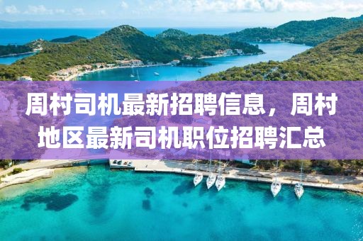 周村司機(jī)最新招聘信息，周村地區(qū)最新司機(jī)職位招聘匯總