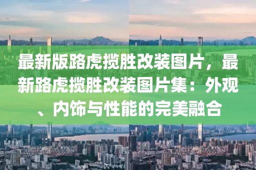 最新版路虎攬勝改裝圖片，最新路虎攬勝改裝圖片集：外觀、內飾與性能的完美融合