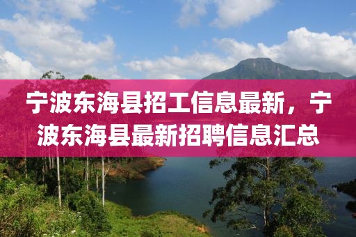 寧波東海縣招工信息最新，寧波東海縣最新招聘信息匯總