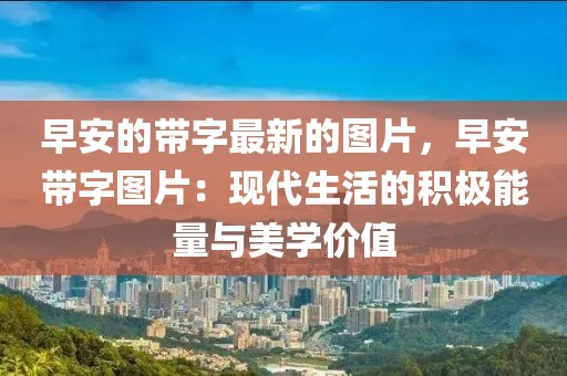 早安的帶字最新的圖片，早安帶字圖片：現代生活的積極能量與美學價值