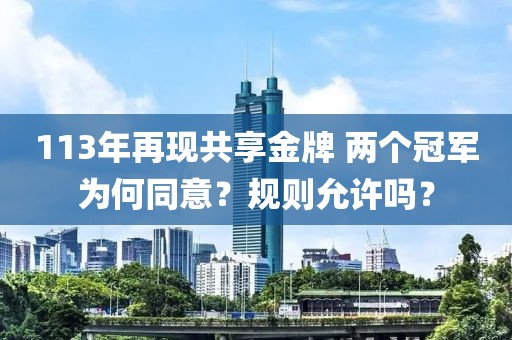 113年再現共享金牌 兩個冠軍為何同意？規則允許嗎？
