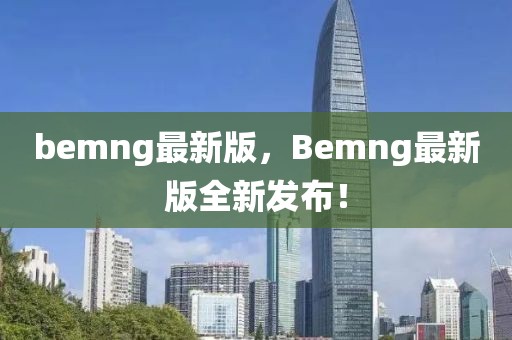 bemng最新版，Bemng最新版全新發(fā)布！