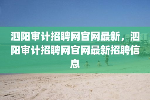 泗陽審計招聘網官網最新，泗陽審計招聘網官網最新招聘信息