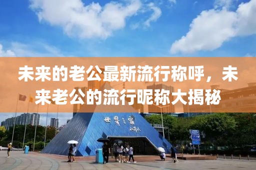 未來的老公最新流行稱呼，未來老公的流行昵稱大揭秘