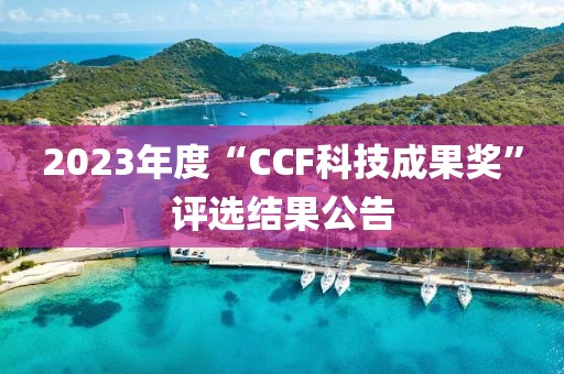 2023年度“CCF科技成果獎”評選結果公告