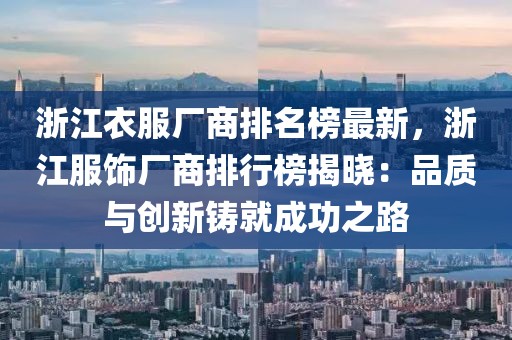 浙江衣服廠商排名榜最新，浙江服飾廠商排行榜揭曉：品質(zhì)與創(chuàng)新鑄就成功之路
