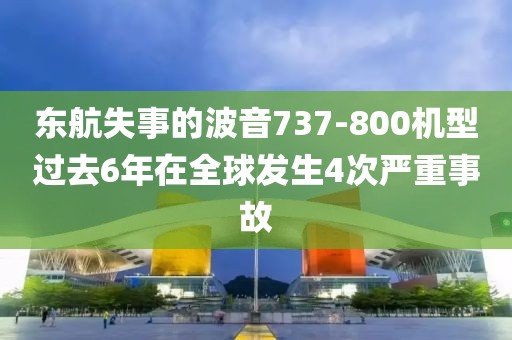 東航失事的波音737-800機型過去6年在全球發生4次嚴重事故