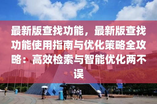 最新版查找功能，最新版查找功能使用指南與優化策略全攻略：高效檢索與智能優化兩不誤