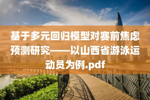 基于多元回歸模型對(duì)賽前焦慮預(yù)測(cè)研究——以山西省游泳運(yùn)動(dòng)員為例.pdf