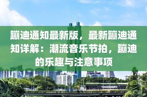 蹦迪通知最新版，最新蹦迪通知詳解：潮流音樂節(jié)拍，蹦迪的樂趣與注意事項