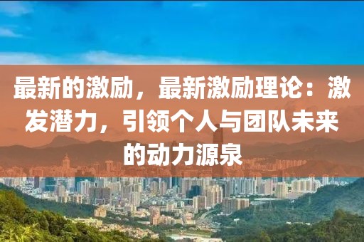最新的激勵，最新激勵理論：激發潛力，引領個人與團隊未來的動力源泉