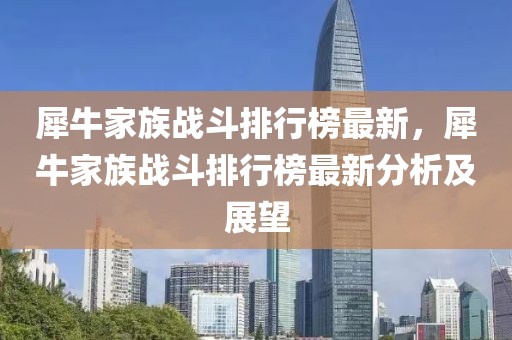 犀牛家族戰(zhàn)斗排行榜最新，犀牛家族戰(zhàn)斗排行榜最新分析及展望