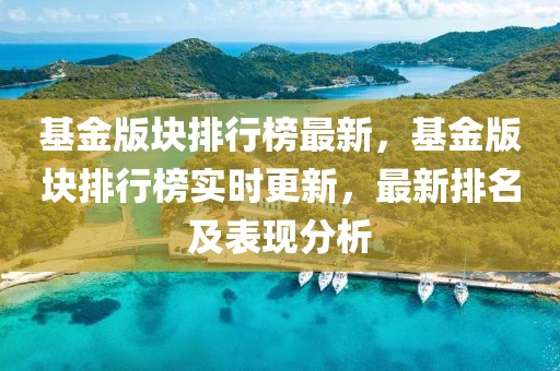 基金版塊排行榜最新，基金版塊排行榜實時更新，最新排名及表現分析