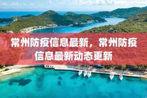 常州防疫信息最新，常州防疫信息最新動態更新