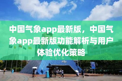 中國氣象app最新版，中國氣象app最新版功能解析與用戶體驗優化策略