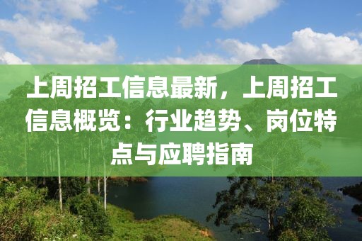 上周招工信息最新，上周招工信息概覽：行業趨勢、崗位特點與應聘指南