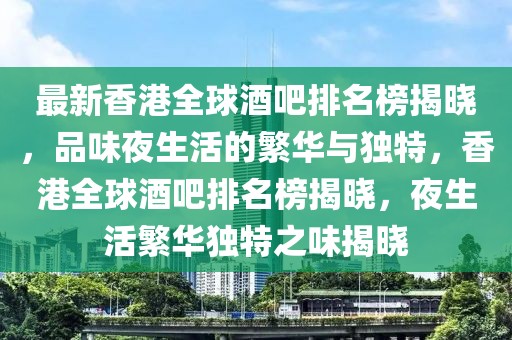 最新香港全球酒吧排名榜揭曉，品味夜生活的繁華與獨特，香港全球酒吧排名榜揭曉，夜生活繁華獨特之味揭曉
