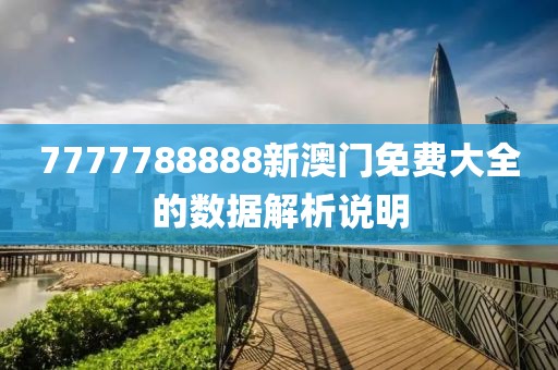 7777788888新澳門(mén)免費(fèi)大全的數(shù)據(jù)解析說(shuō)明